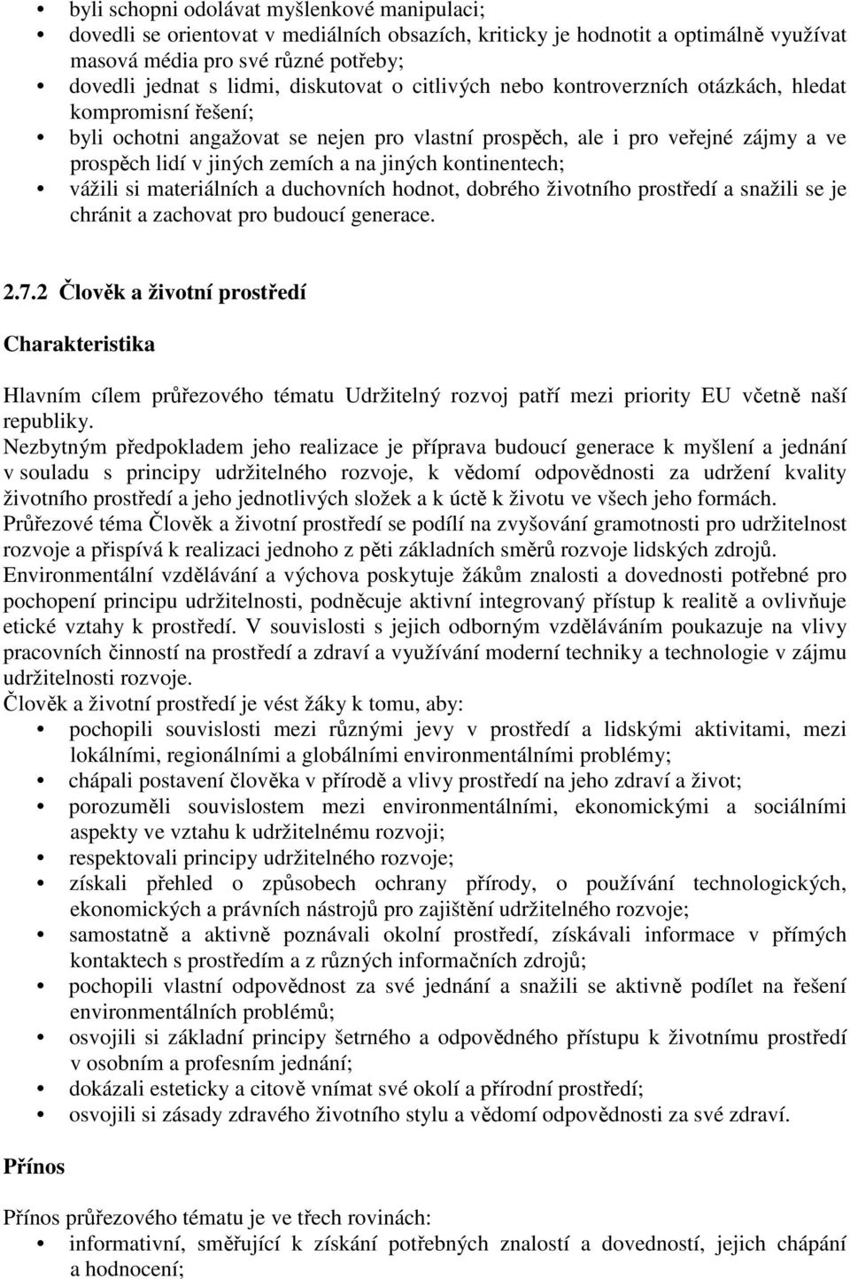 jiných kontinentech; vážili si materiálních a duchovních hodnot, dobrého životního prostředí a snažili se je chránit a zachovat pro budoucí generace. 2.7.