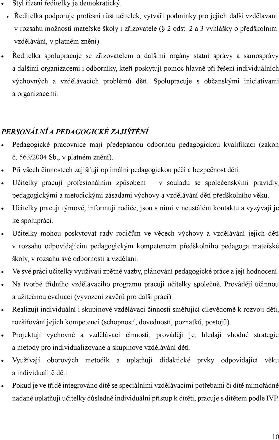 Ředitelka spolupracuje se zřizovatelem a dalšími orgány státní správy a samosprávy a dalšími organizacemi i odborníky, kteří poskytují pomoc hlavně při řešení individuálních výchovných a vzdělávacích