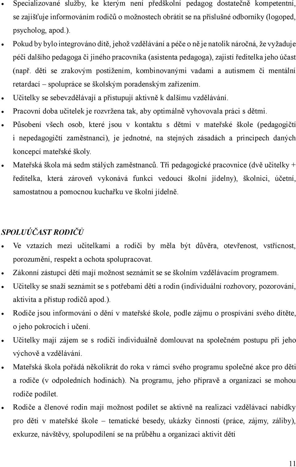 děti se zrakovým postižením, kombinovanými vadami a autismem či mentální retardací spolupráce se školským poradenským zařízením. Učitelky se sebevzdělávají a přistupují aktivně k dalšímu vzdělávání.