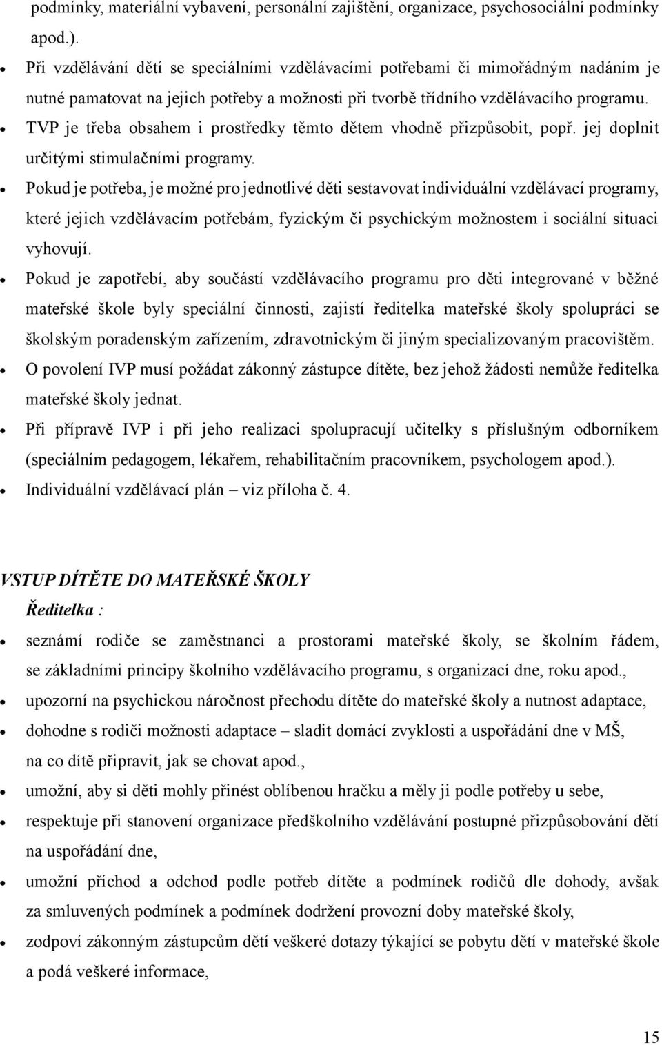 TVP je třeba obsahem i prostředky těmto dětem vhodně přizpůsobit, popř. jej doplnit určitými stimulačními programy.