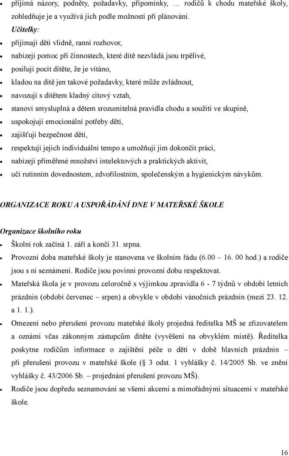 zvládnout, navozují s dítětem kladný citový vztah, stanoví smysluplná a dětem srozumitelná pravidla chodu a soužití ve skupině, uspokojují emocionální potřeby dětí, zajišťují bezpečnost dětí,