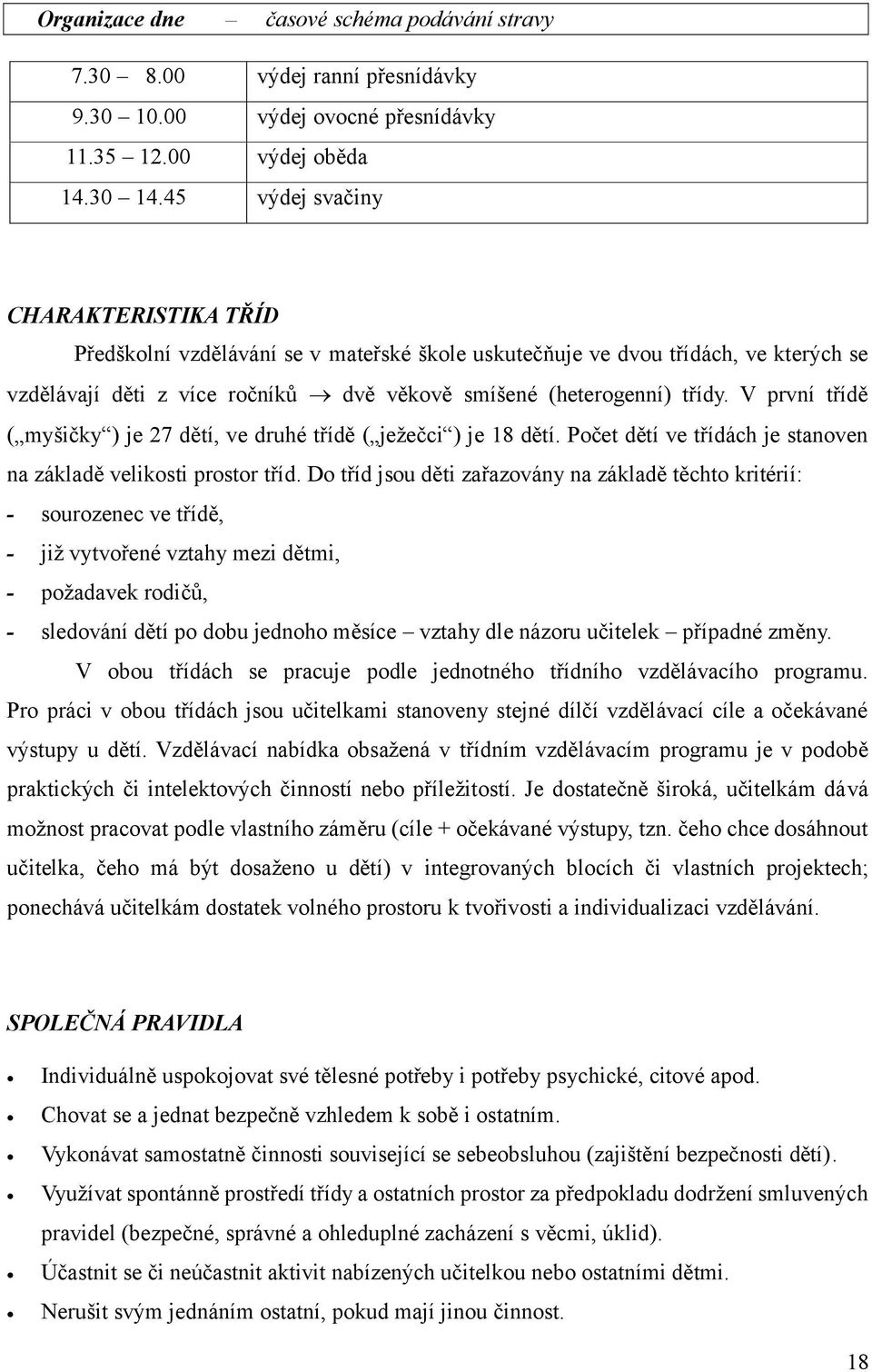 V první třídě ( myšičky ) je 27 dětí, ve druhé třídě ( ježečci ) je 18 dětí. Počet dětí ve třídách je stanoven na základě velikosti prostor tříd.