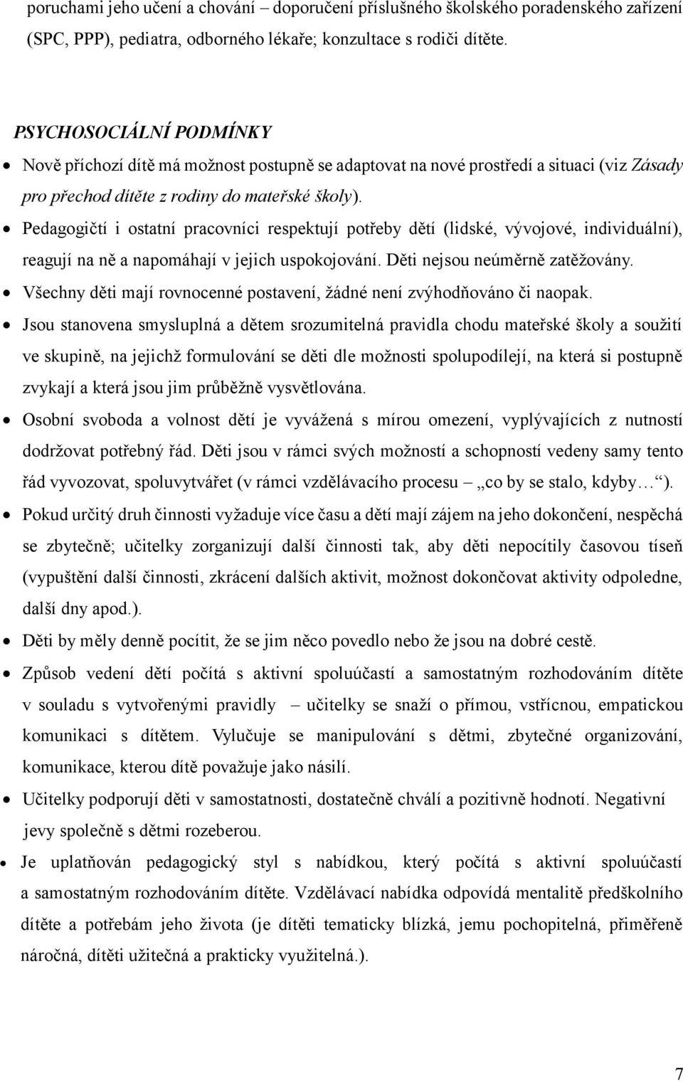 Pedagogičtí i ostatní pracovníci respektují potřeby dětí (lidské, vývojové, individuální), reagují na ně a napomáhají v jejich uspokojování. Děti nejsou neúměrně zatěžovány.