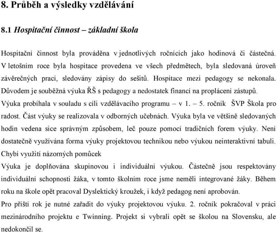 Důvodem je souběžná výuka ŘŠ s pedagogy a nedostatek financí na proplácení zástupů. Výuka probíhala v souladu s cíli vzdělávacího programu v 1. 5. ročník ŠVP Škola pro radost.