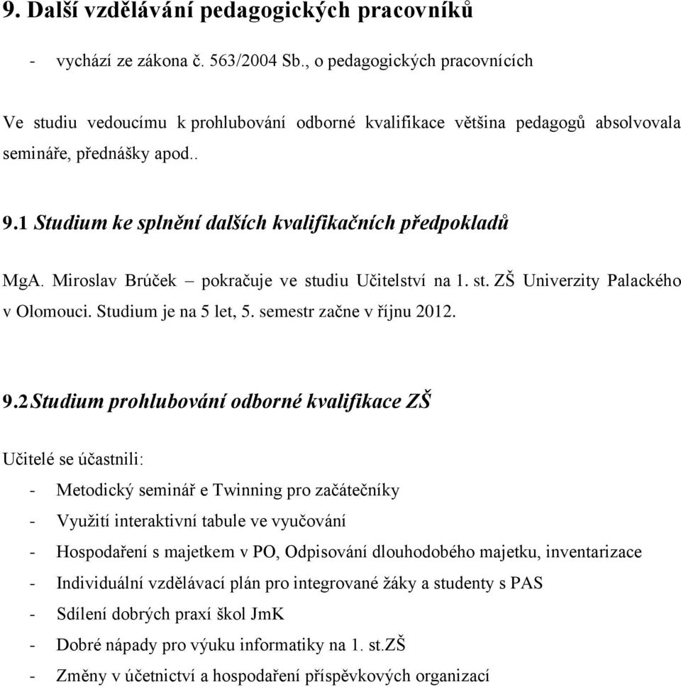 1 Studium ke splnění dalších kvalifikačních předpokladů MgA. Miroslav Brúček pokračuje ve studiu Učitelství na 1. st. ZŠ Univerzity Palackého v Olomouci. Studium je na 5 let, 5.