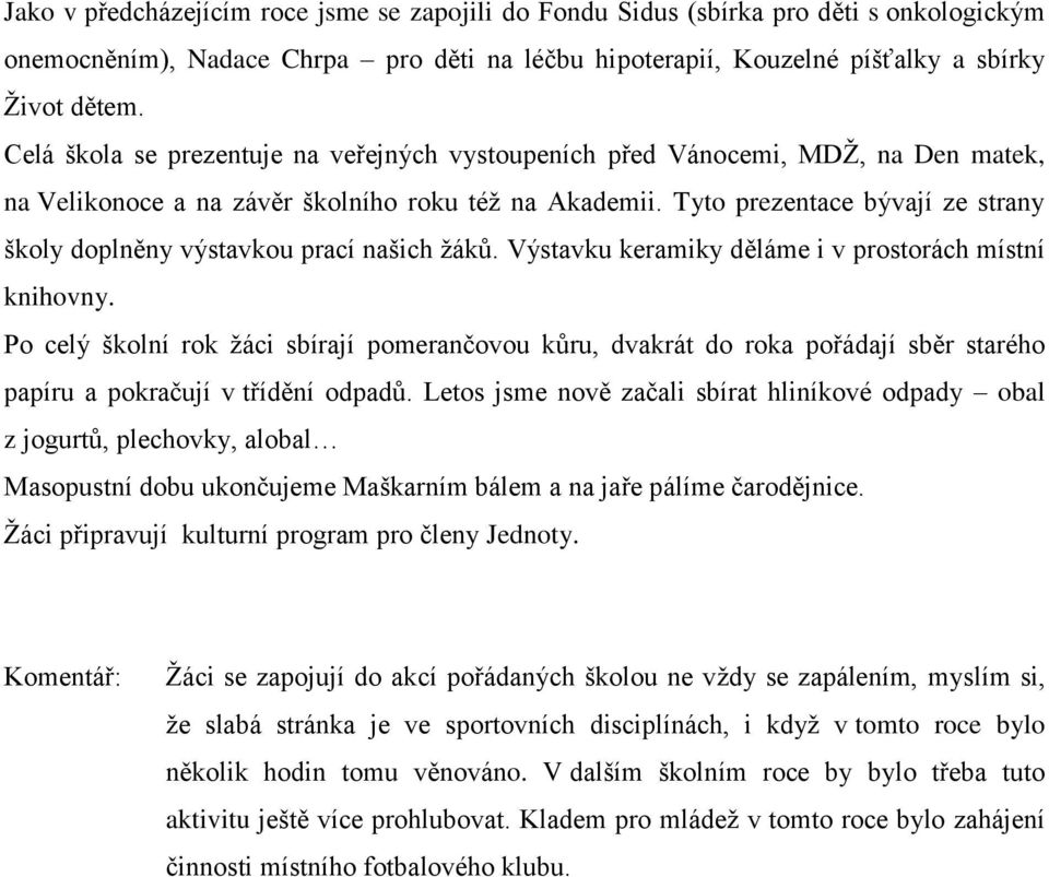 Tyto prezentace bývají ze strany školy doplněny výstavkou prací našich žáků. Výstavku keramiky děláme i v prostorách místní knihovny.