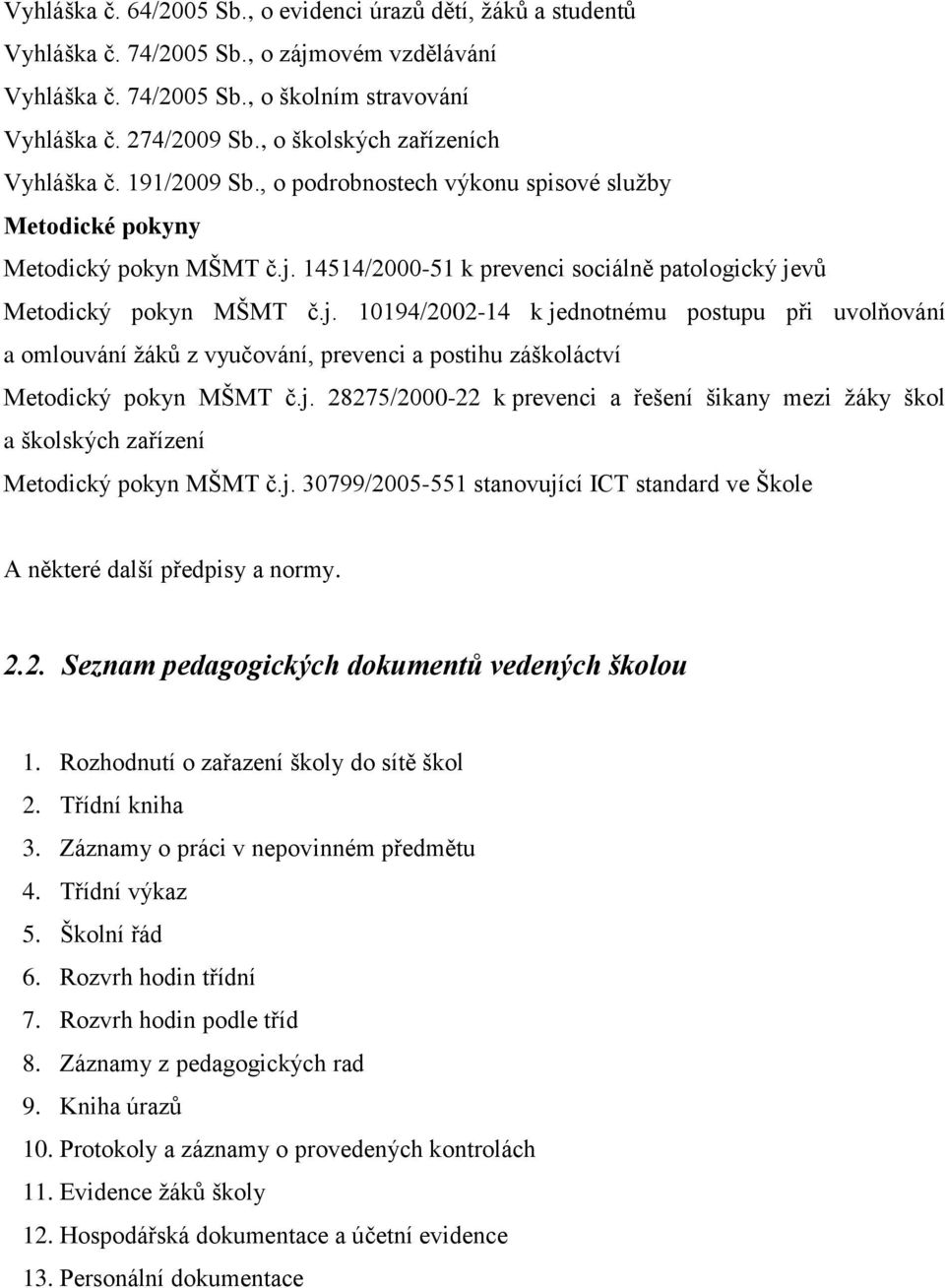 14514/2000-51 k prevenci sociálně patologický jevů Metodický pokyn MŠMT č.j. 10194/2002-14 k jednotnému postupu při uvolňování a omlouvání žáků z vyučování, prevenci a postihu záškoláctví Metodický pokyn MŠMT č.