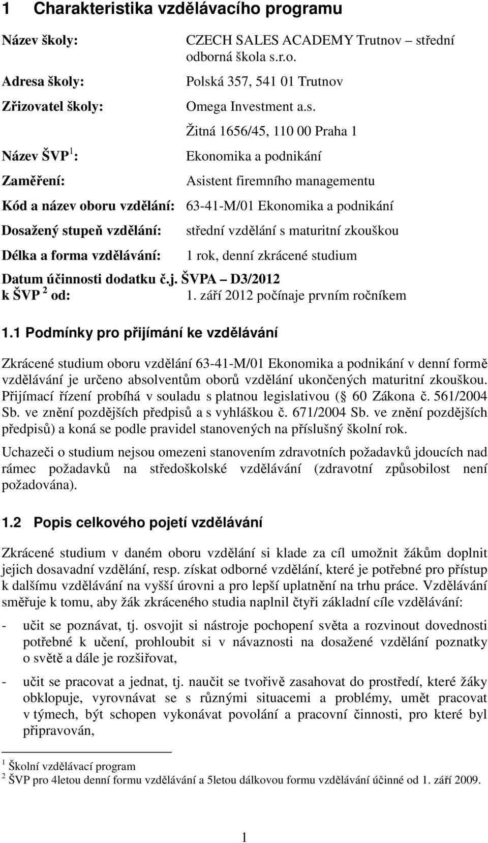 střední vzdělání s maturitní zkouškou 1 rok, denní zkrácené studium Datum účinnosti dodatku č.j. ŠVPA D3/2012 k ŠVP 2 od: 1. září 2012 počínaje prvním ročníkem 1.