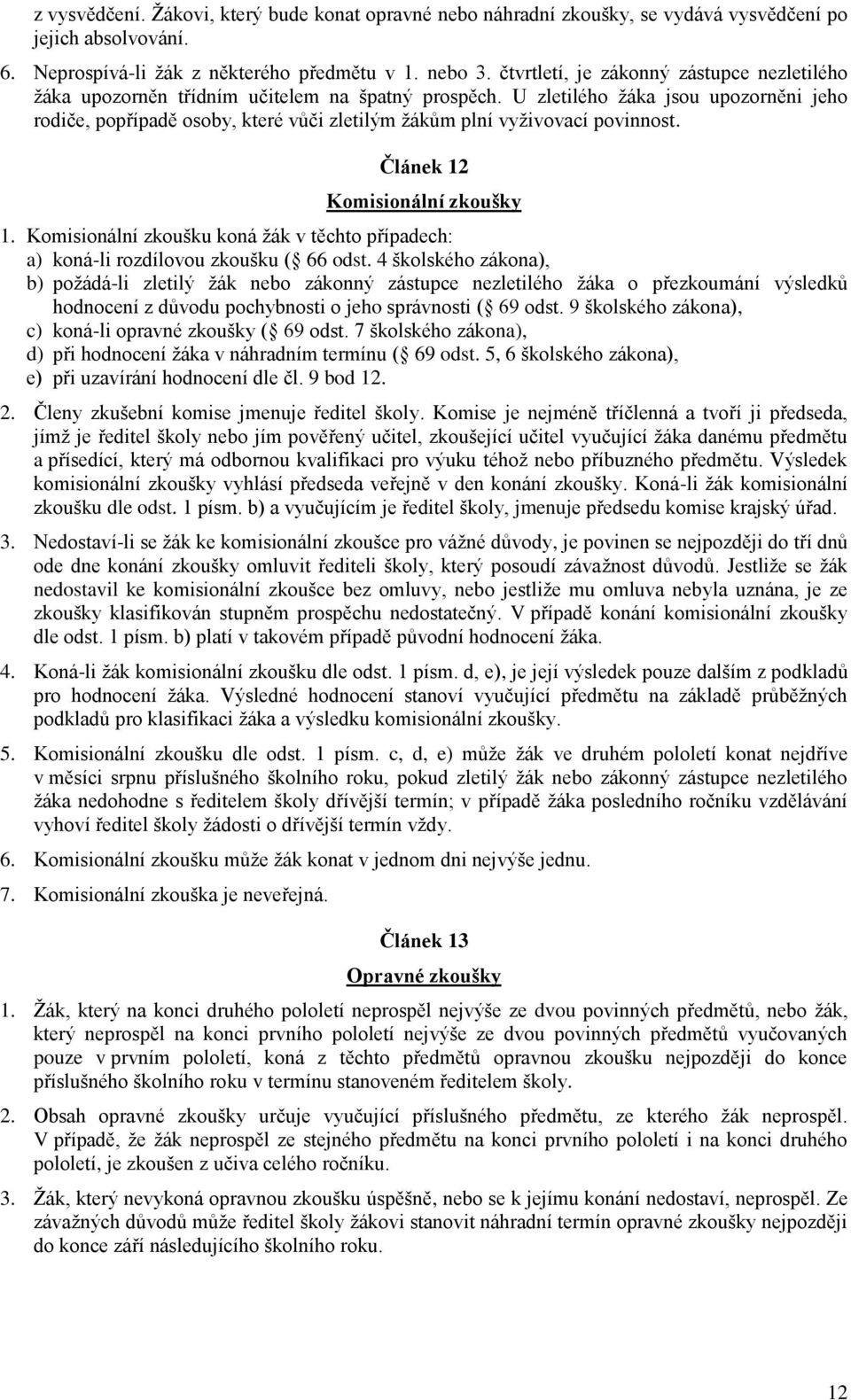 U zletilého žáka jsou upozorněni jeho rodiče, popřípadě osoby, které vůči zletilým žákům plní vyživovací povinnost. Článek 12 Komisionální zkoušky 1.