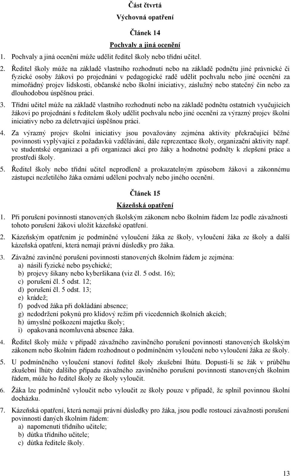 projev lidskosti, občanské nebo školní iniciativy, záslužný nebo statečný čin nebo za dlouhodobou úspěšnou práci. 3.