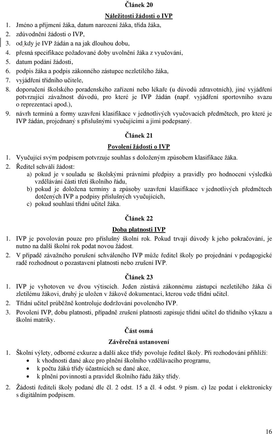 doporučení školského poradenského zařízení nebo lékaře (u důvodů zdravotních), jiné vyjádření potvrzující závažnost důvodů, pro které je IVP žádán (např.