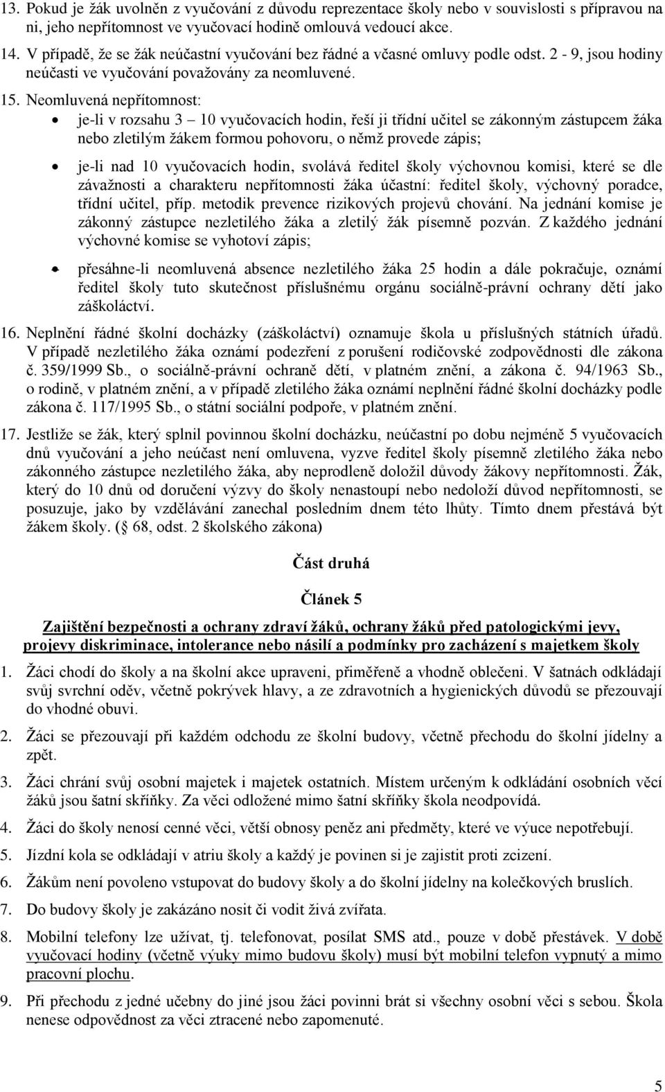 Neomluvená nepřítomnost: je-li v rozsahu 3 10 vyučovacích hodin, řeší ji třídní učitel se zákonným zástupcem žáka nebo zletilým žákem formou pohovoru, o němž provede zápis; je-li nad 10 vyučovacích