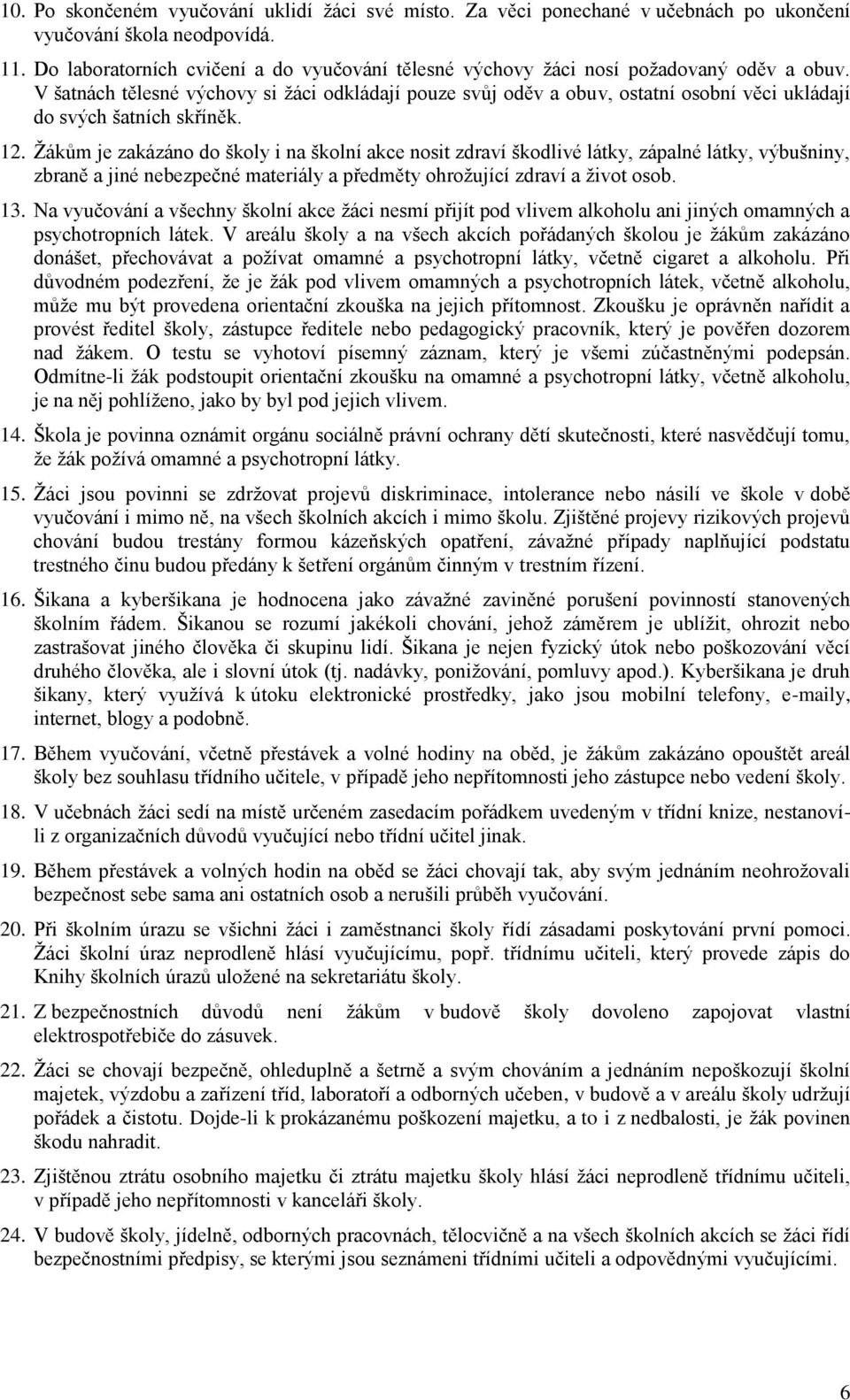 V šatnách tělesné výchovy si žáci odkládají pouze svůj oděv a obuv, ostatní osobní věci ukládají do svých šatních skříněk. 12.