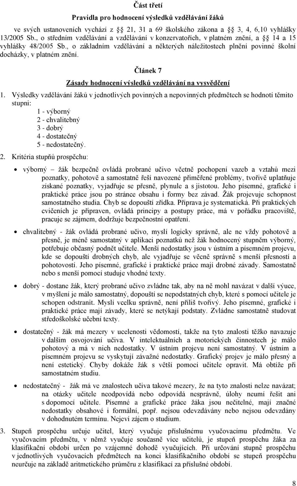 , o základním vzdělávání a některých náležitostech plnění povinné školní docházky, v platném znění. Článek 7 Zásady hodnocení výsledků vzdělávání na vysvědčení 1.