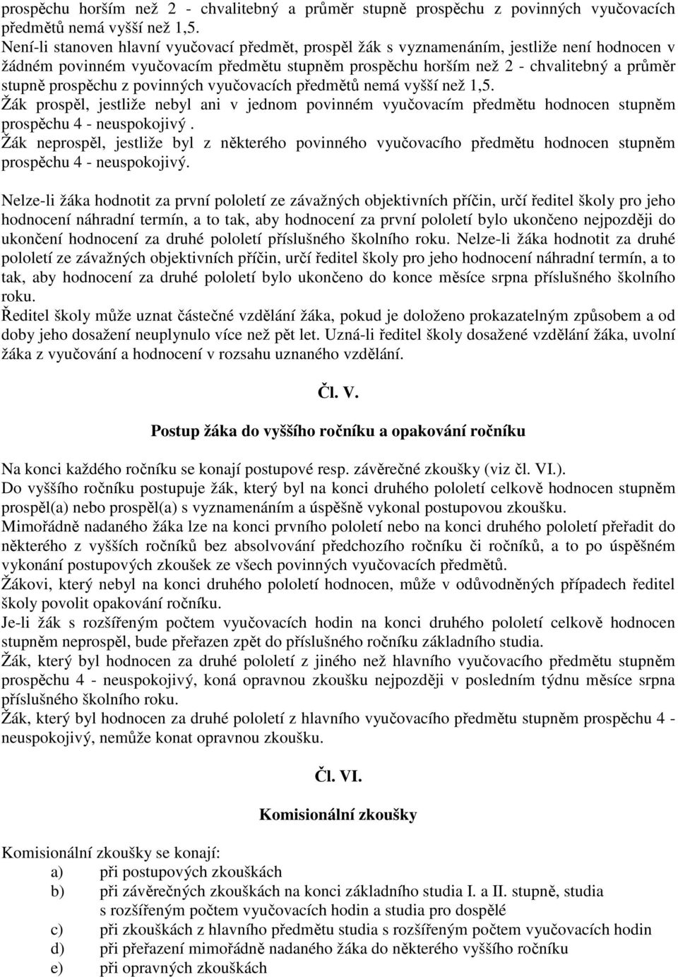 vyučovacím předmětu hodnocen stupněm prospěchu 4 - neuspokojivý. Žák neprospěl, jestliže byl z některého povinného vyučovacího předmětu hodnocen stupněm prospěchu 4 - neuspokojivý.