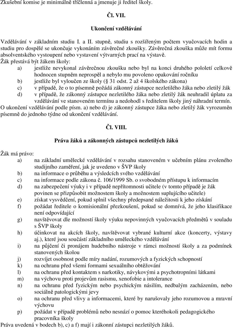 Závěrečná zkouška může mít formu absolventského vystoupení nebo vystavení výtvarných prací na výstavě.