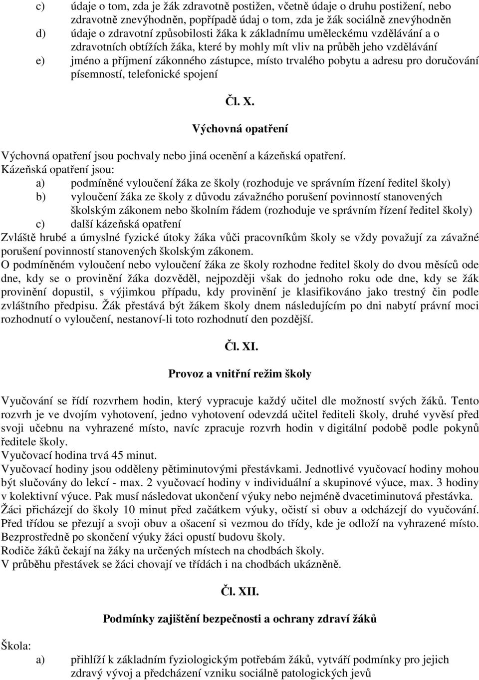 doručování písemností, telefonické spojení Čl. X. Výchovná opatření Výchovná opatření jsou pochvaly nebo jiná ocenění a kázeňská opatření.