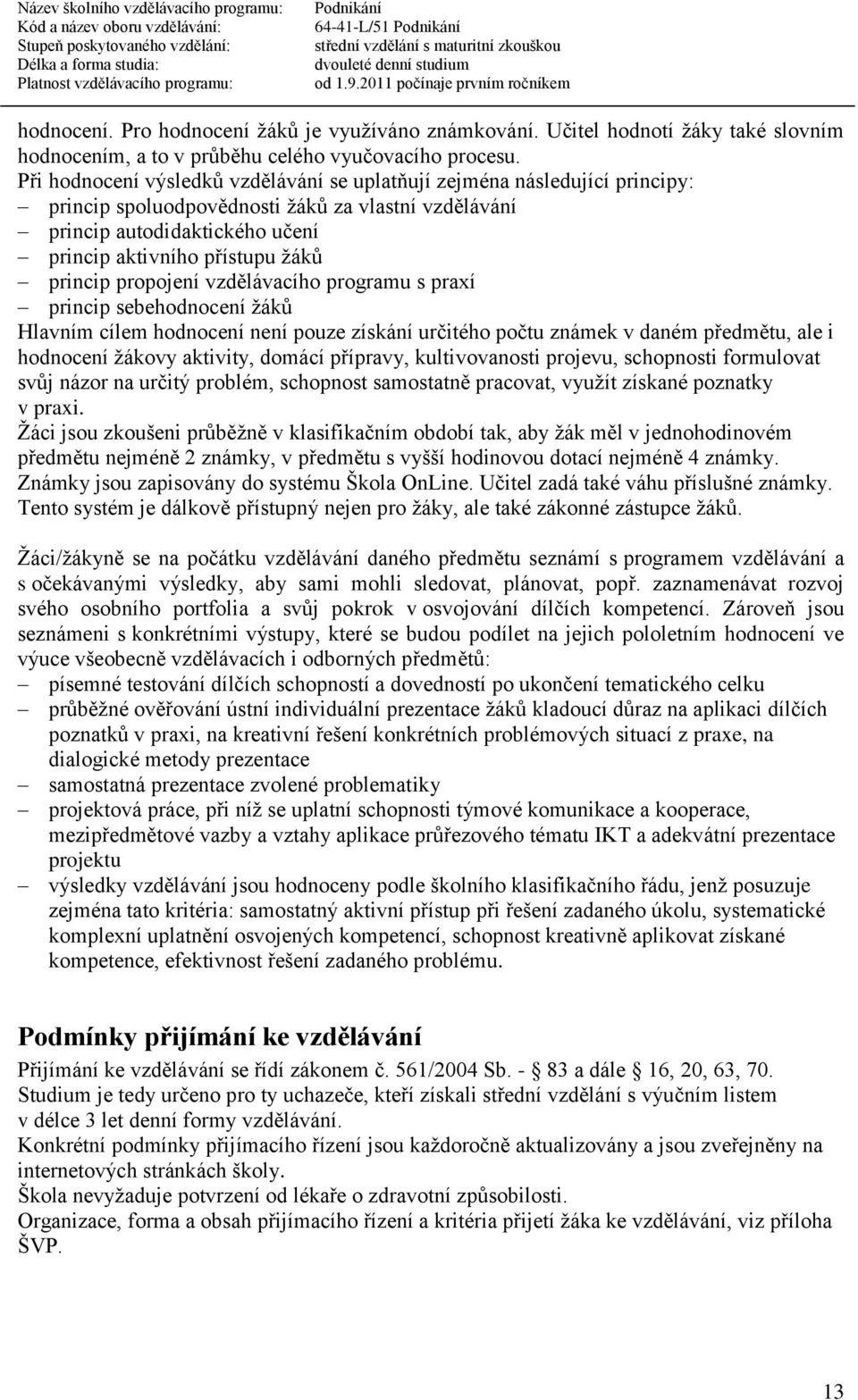 princip propojení vzdělávacího programu s praxí princip sebehodnocení žáků Hlavním cílem hodnocení není pouze získání určitého počtu známek v daném předmětu, ale i hodnocení žákovy aktivity, domácí