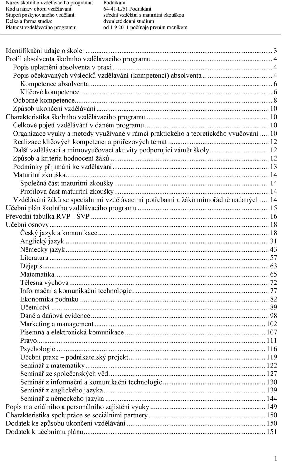 .. 10 Celkové pojetí vzdělávání v daném programu... 10 Organizace výuky a metody využívané v rámci praktického a teoretického vyučování... 10 Realizace klíčových kompetencí a průřezových témat.