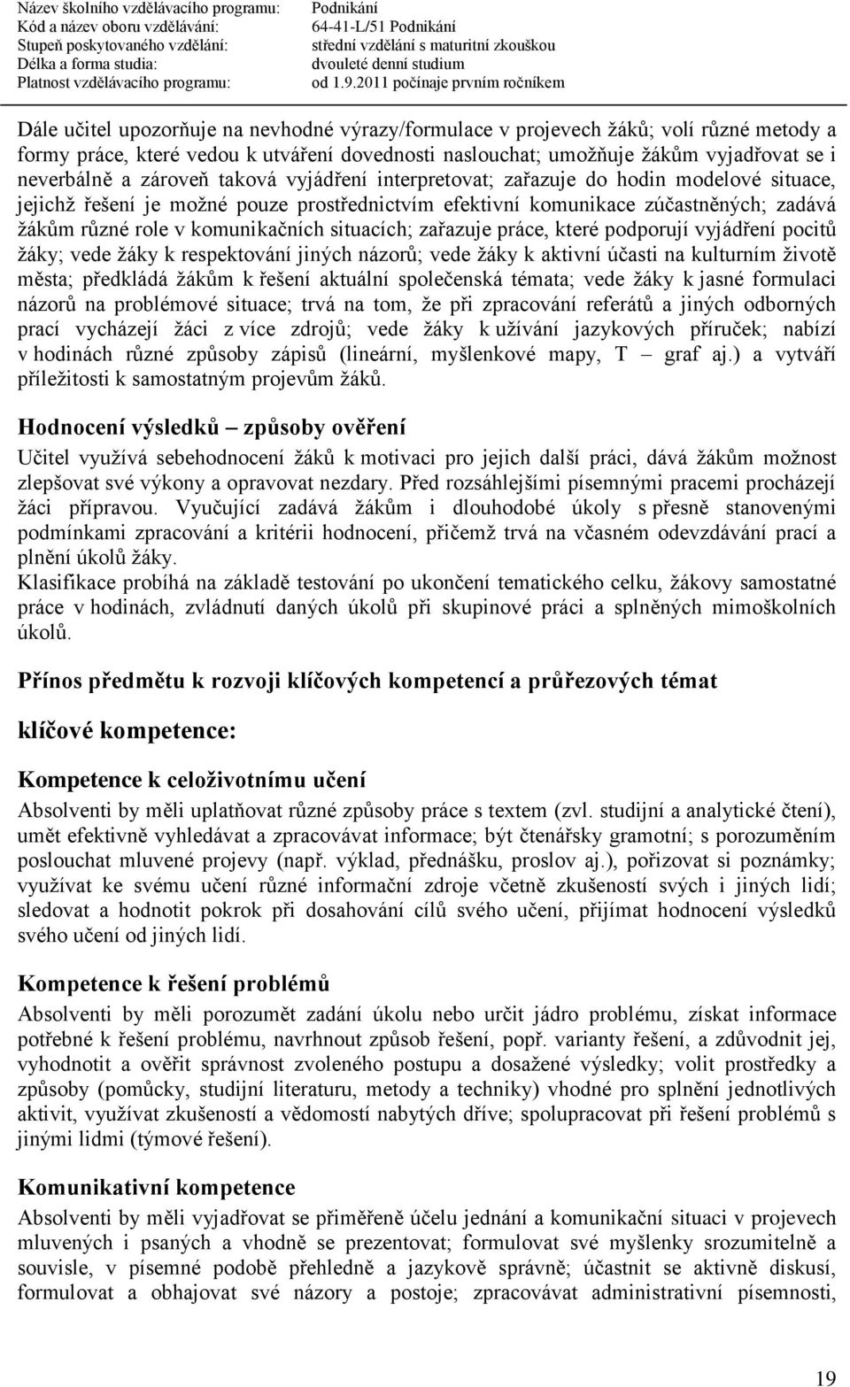 situacích; zařazuje práce, které podporují vyjádření pocitů žáky; vede žáky k respektování jiných názorů; vede žáky k aktivní účasti na kulturním životě města; předkládá žákům k řešení aktuální