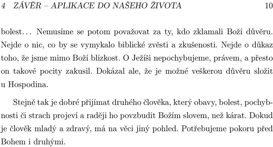 O Ježíši nepochybujeme, právem, a přesto on takové pocity zakusil. Dokázal ale, že je možné veškerou důvěru složit u Hospodina.