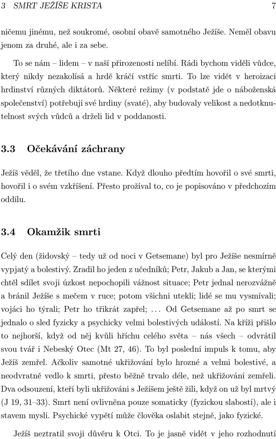 Některé režimy (v podstatě jde o náboženská společenství) potřebují své hrdiny (svaté), aby budovaly velikost a nedotknutelnost svých vůdců a drželi lid v poddanosti. 3.