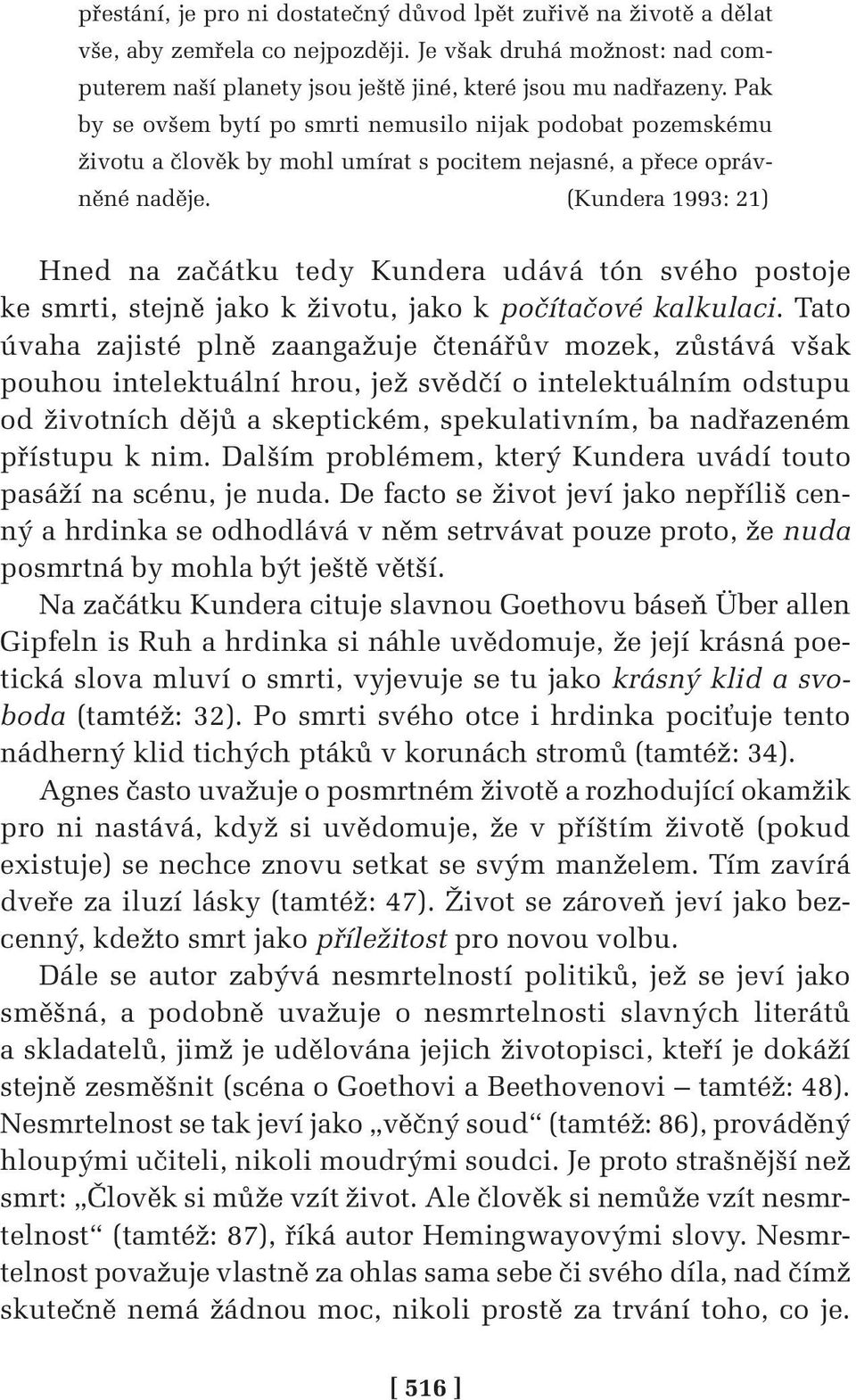 (Kundera 1993: 21) Hned na začátku tedy Kundera udává tón svého postoje ke smrti, stejně jako k životu, jako k počítačové kalkulaci.