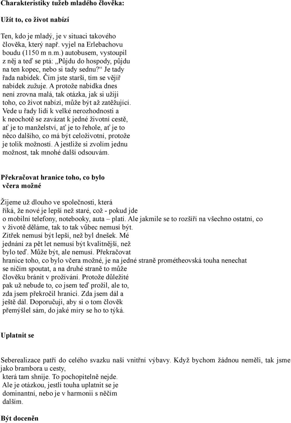 Vede u řady lidí k velké nerozhodnosti a k neochotě se zavázat k jedné životní cestě, ať je to manželství, ať je to řehole, ať je to něco dalšího, co má být celoživotní, protože je tolik možností.