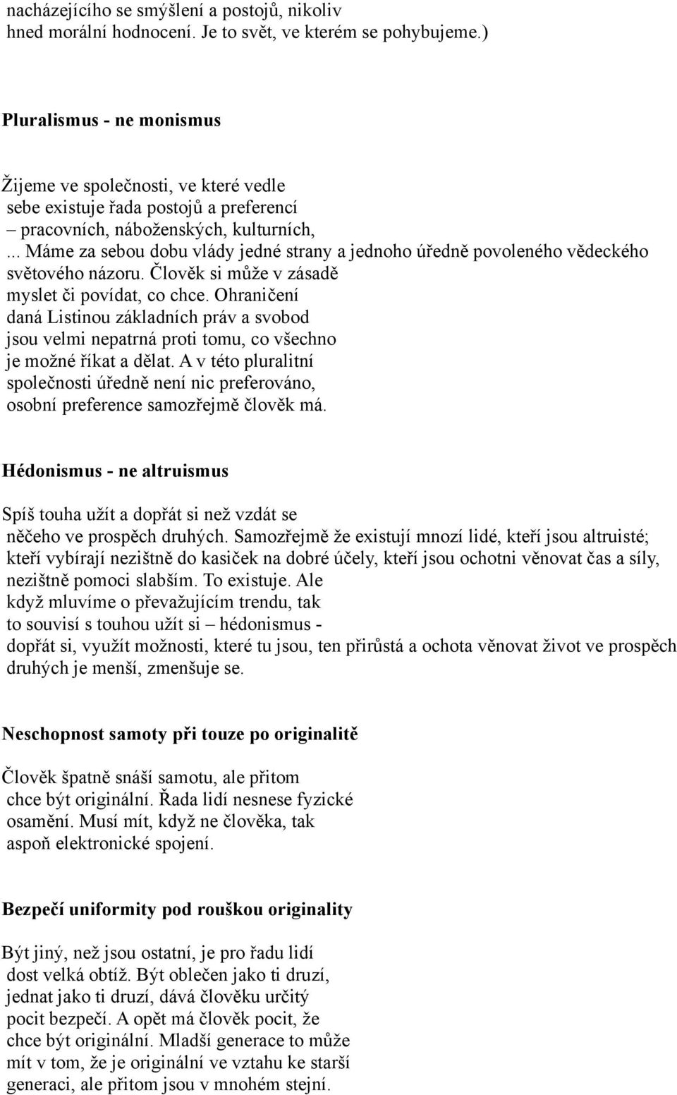 .. Máme za sebou dobu vlády jedné strany a jednoho úředně povoleného vědeckého světového názoru. Člověk si může v zásadě myslet či povídat, co chce.