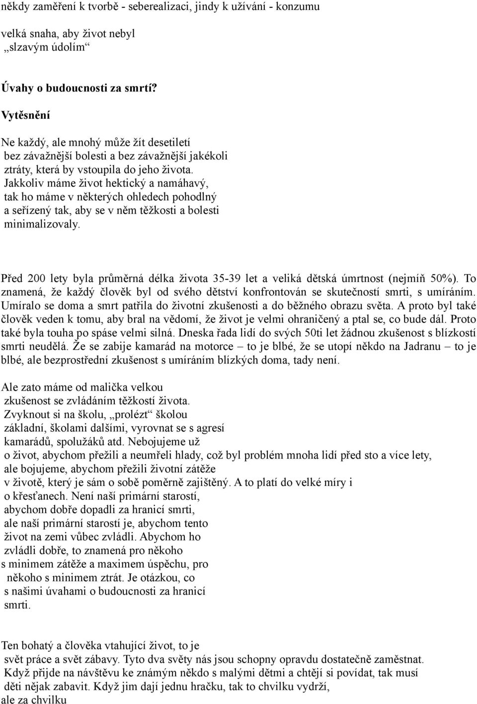 Jakkoliv máme život hektický a namáhavý, tak ho máme v některých ohledech pohodlný a seřízený tak, aby se v něm těžkosti a bolesti minimalizovaly.