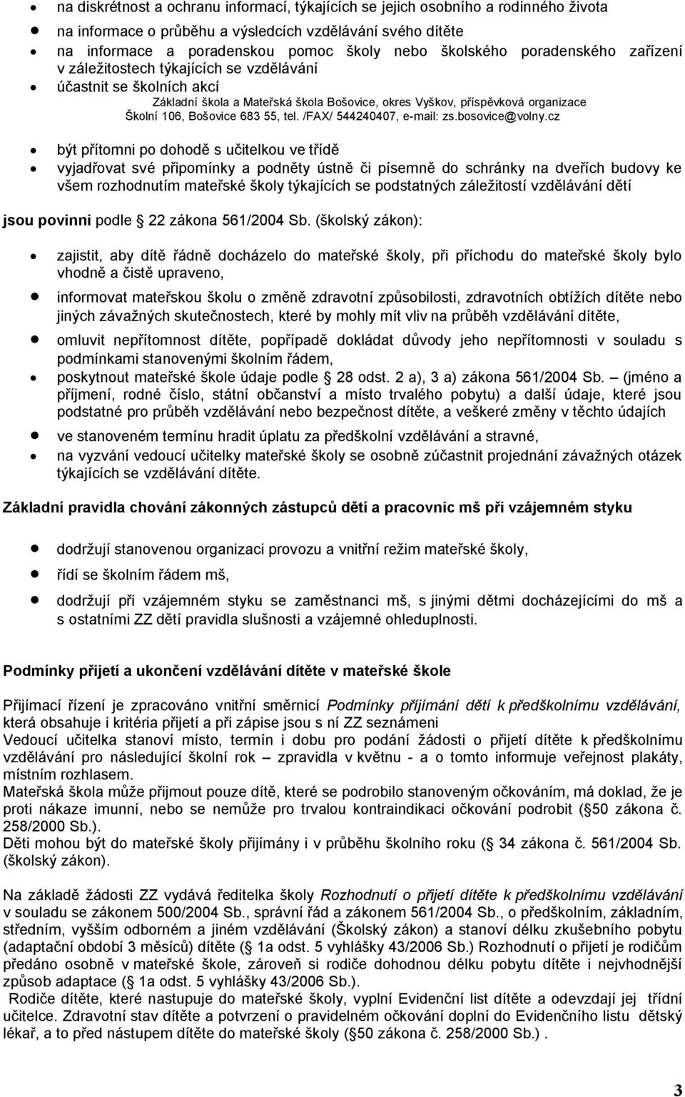 na dveřích budovy ke všem rozhodnutím mateřské školy týkajících se podstatných záležitostí vzdělávání dětí jsou povinni podle 22 zákona 561/2004 Sb.