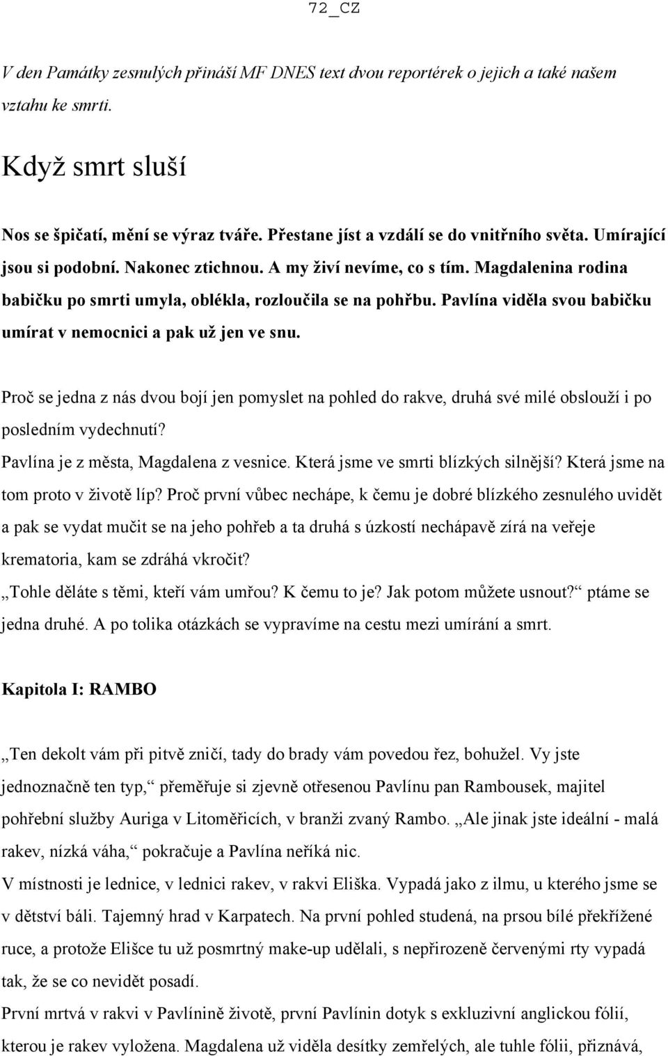 Pavlína viděla svou babičku umírat v nemocnici a pak už jen ve snu. Proč se jedna z nás dvou bojí jen pomyslet na pohled do rakve, druhá své milé obslouží i po posledním vydechnutí?