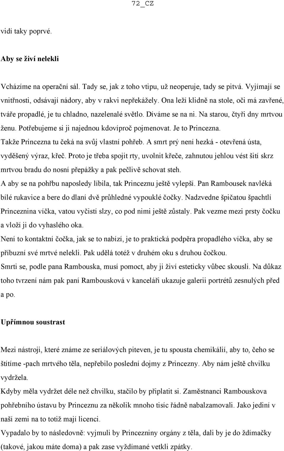 Je to Princezna. Takže Princezna tu čeká na svůj vlastní pohřeb. A smrt prý není hezká - otevřená ústa, vyděšený výraz, křeč.