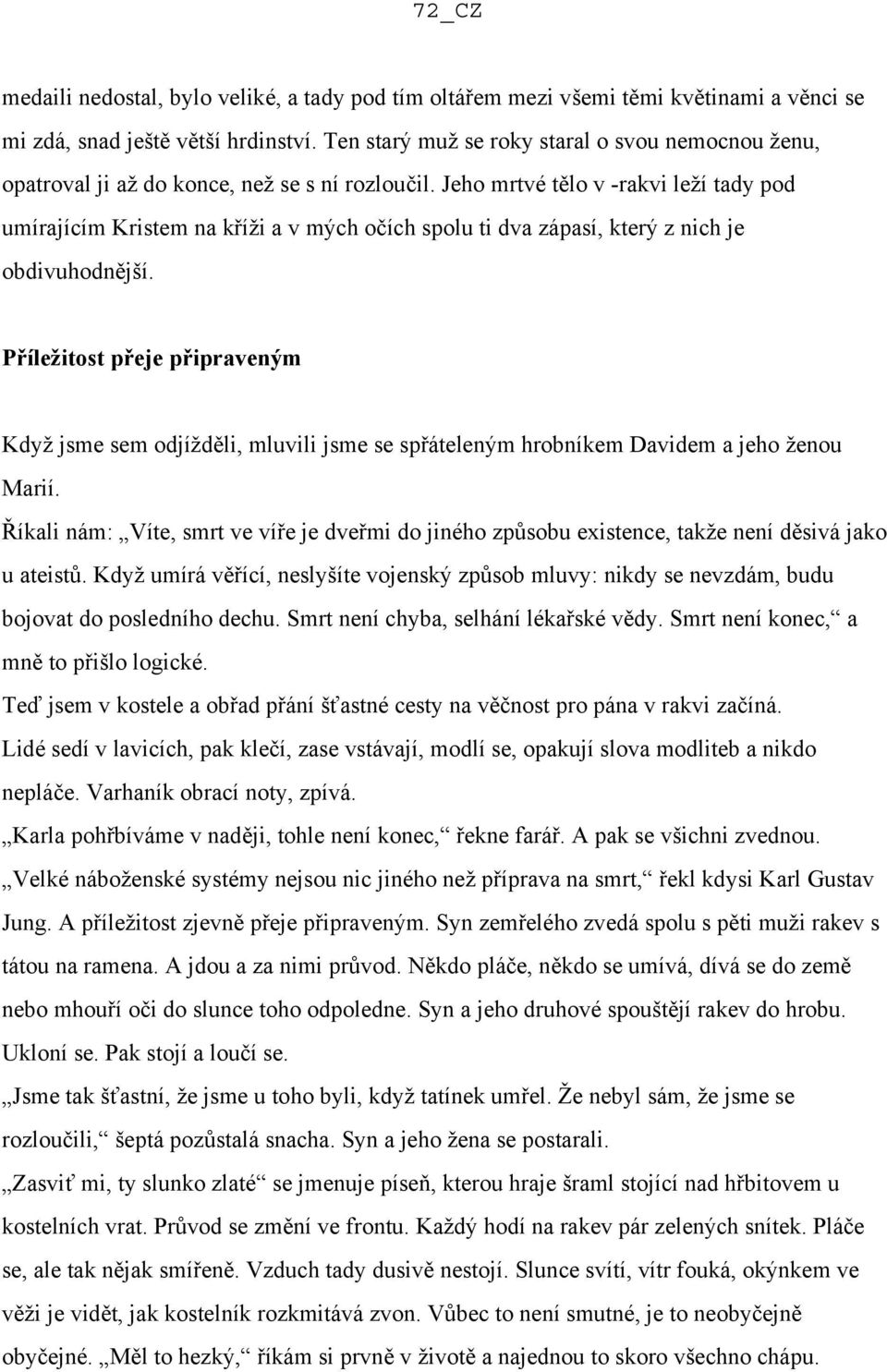 Jeho mrtvé tělo v -rakvi leží tady pod umírajícím Kristem na kříži a v mých očích spolu ti dva zápasí, který z nich je obdivuhodnější.