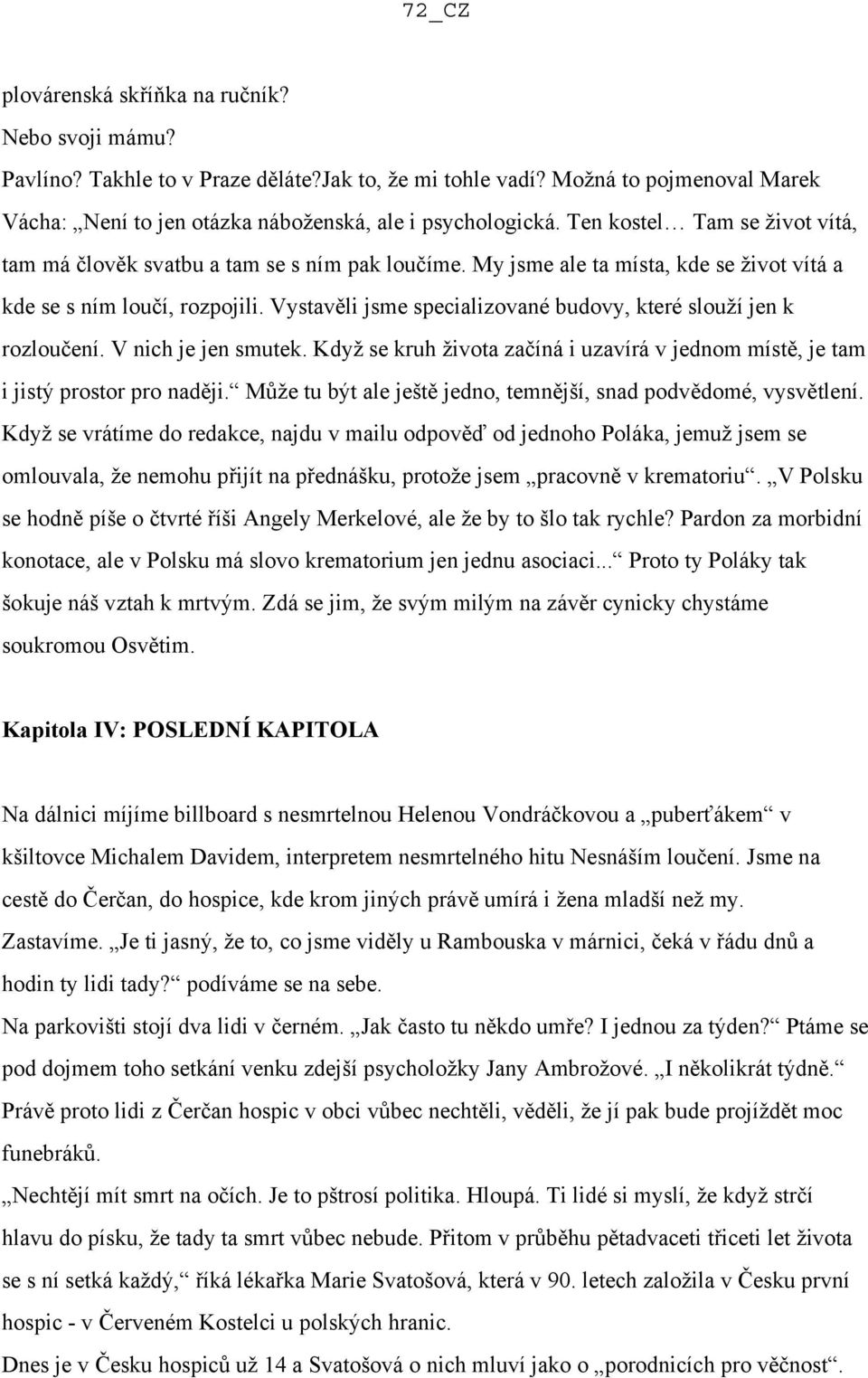 Vystavěli jsme specializované budovy, které slouží jen k rozloučení. V nich je jen smutek. Když se kruh života začíná i uzavírá v jednom místě, je tam i jistý prostor pro naději.