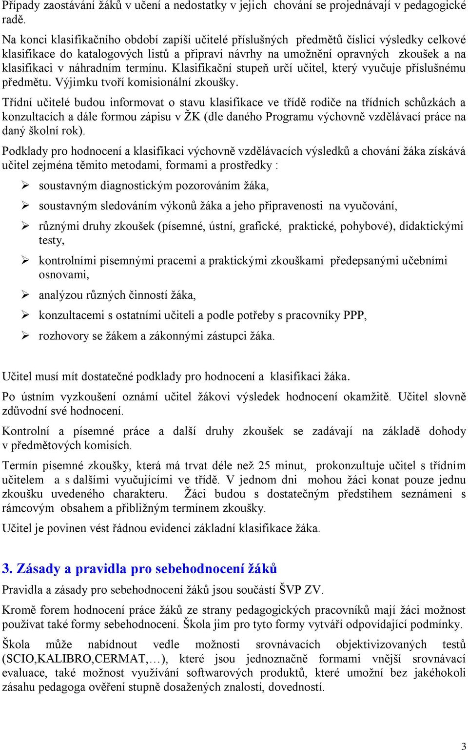 náhradním termínu. Klasifikační stupeň určí učitel, který vyučuje příslušnému předmětu. Výjimku tvoří komisionální zkoušky.