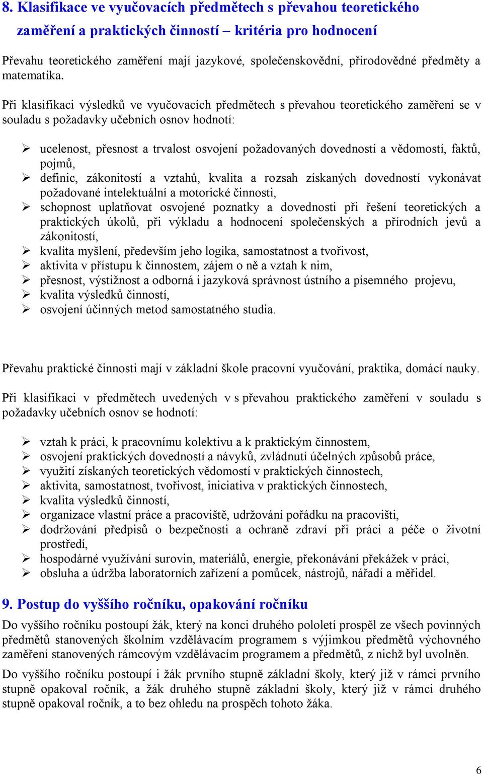 Při klasifikaci výsledků ve vyučovacích předmětech s převahou teoretického zaměření se v souladu s poţadavky učebních osnov hodnotí: ucelenost, přesnost a trvalost osvojení poţadovaných dovedností a