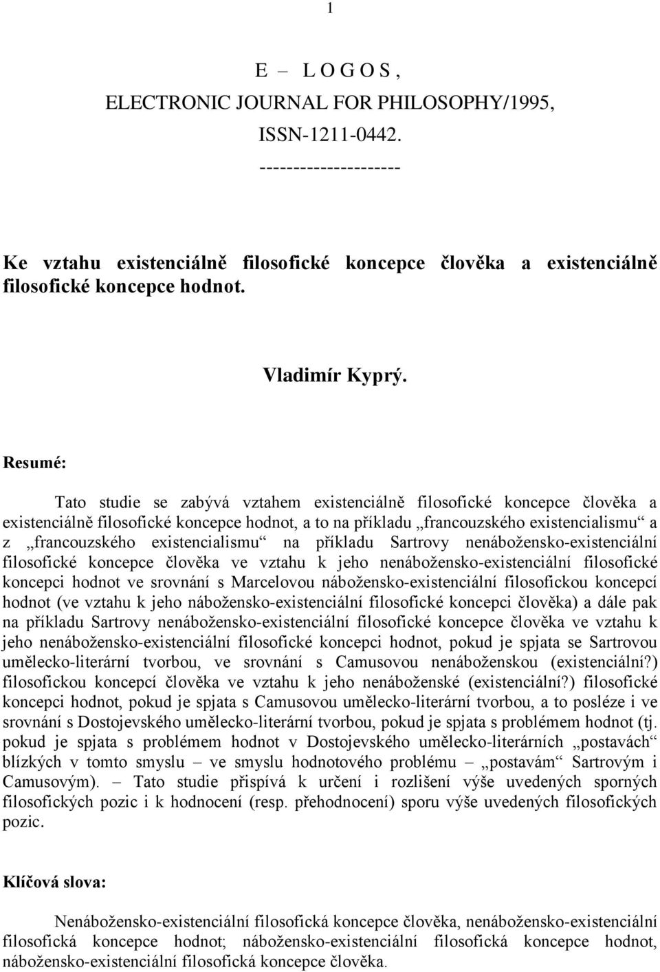 Resumé: Tato studie se zabývá vztahem existenciálně filosofické koncepce člověka a existenciálně filosofické koncepce hodnot, a to na příkladu francouzského existencialismu a z francouzského