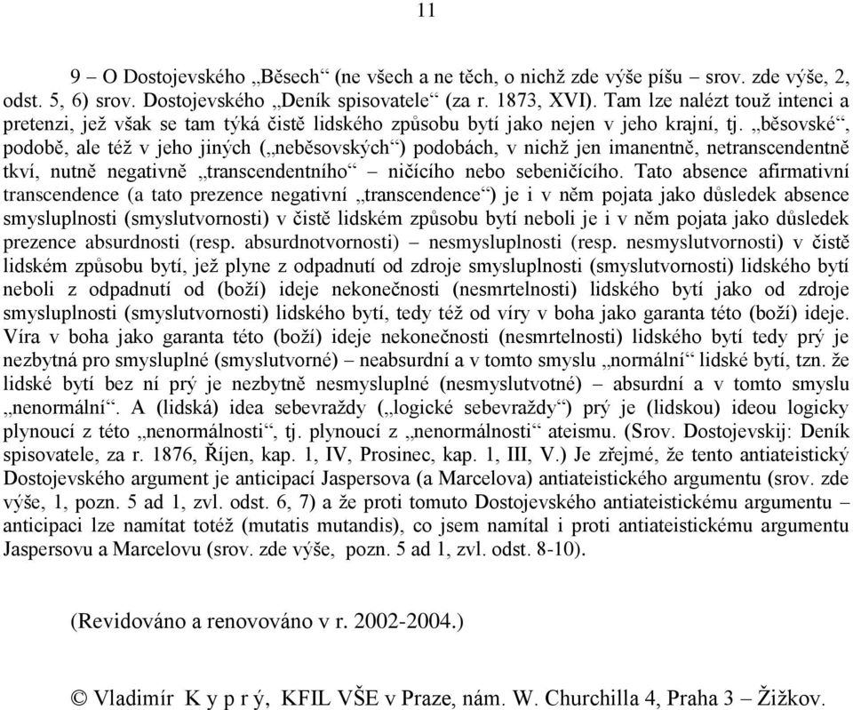 běsovské, podobě, ale též v jeho jiných ( neběsovských ) podobách, v nichž jen imanentně, netranscendentně tkví, nutně negativně transcendentního ničícího nebo sebeničícího.