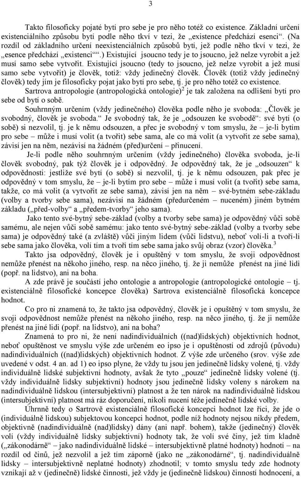 ) Existující jsoucno tedy je to jsoucno, jež nelze vyrobit a jež musí samo sebe vytvořit.