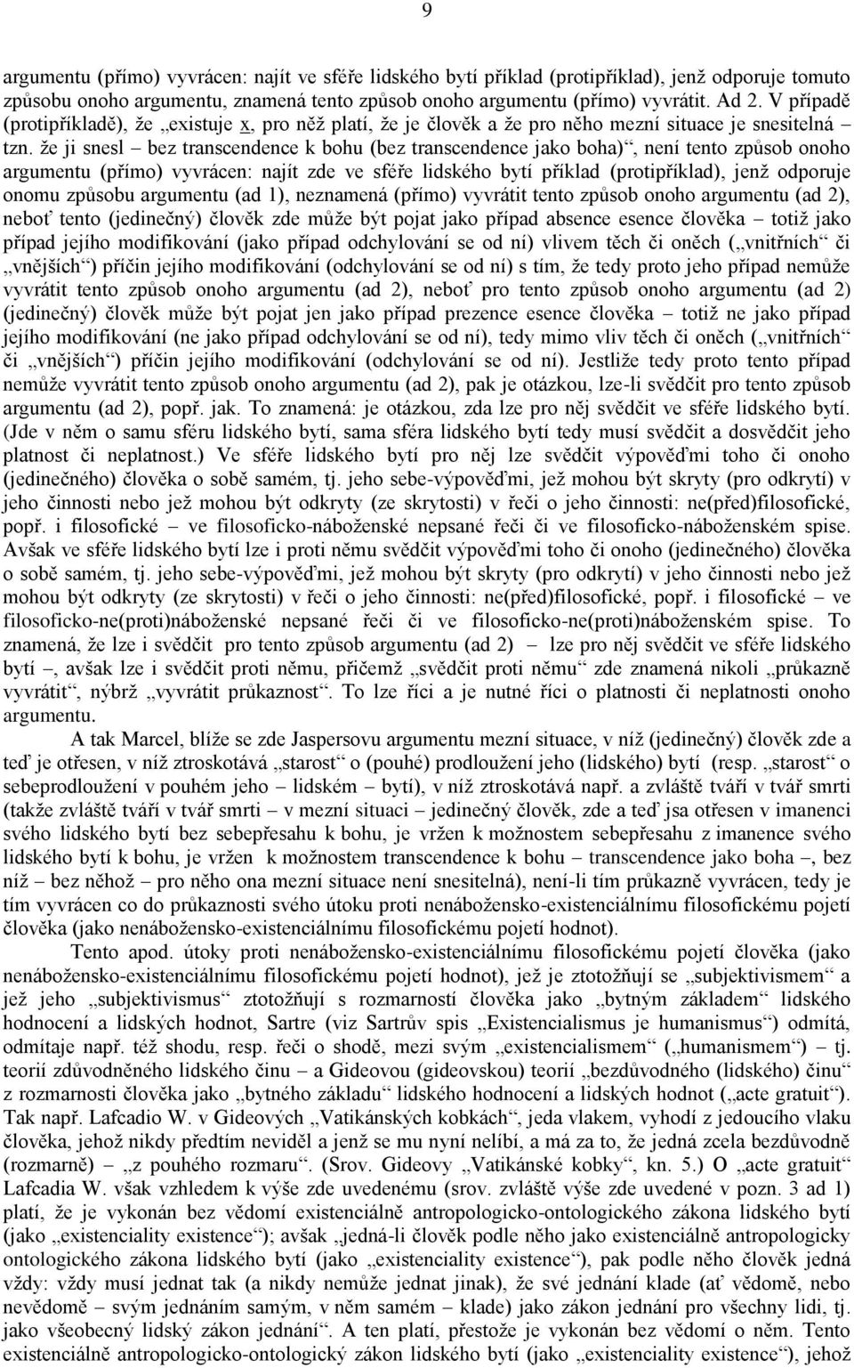 že ji snesl bez transcendence k bohu (bez transcendence jako boha), není tento způsob onoho argumentu (přímo) vyvrácen: najít zde ve sféře lidského bytí příklad (protipříklad), jenž odporuje onomu