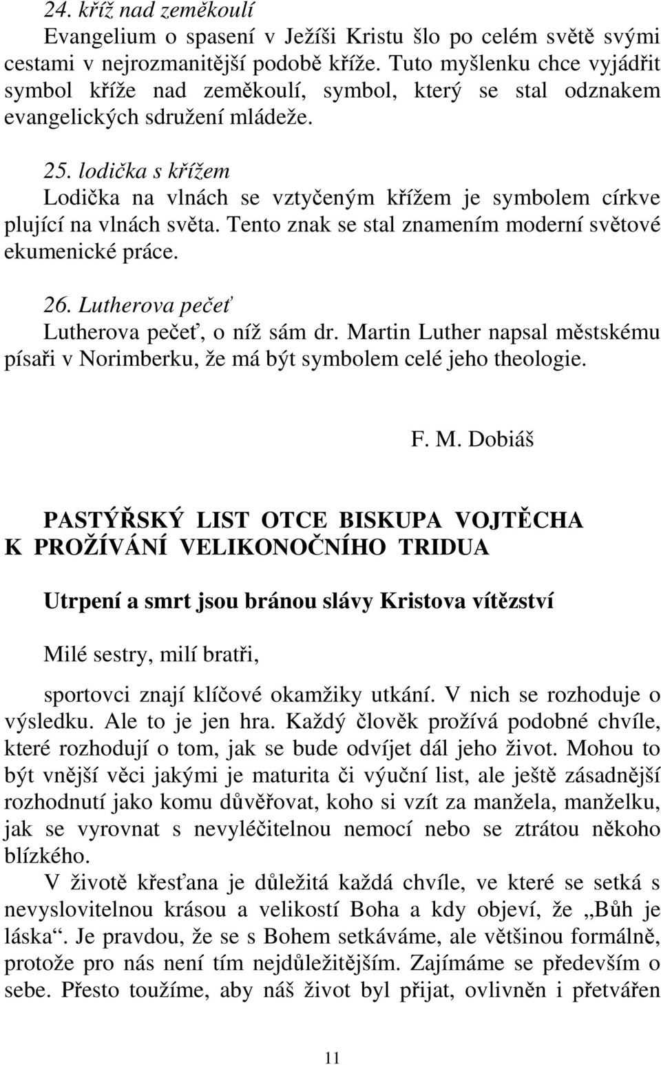 lodička s křížem Lodička na vlnách se vztyčeným křížem je symbolem církve plující na vlnách světa. Tento znak se stal znamením moderní světové ekumenické práce. 26.