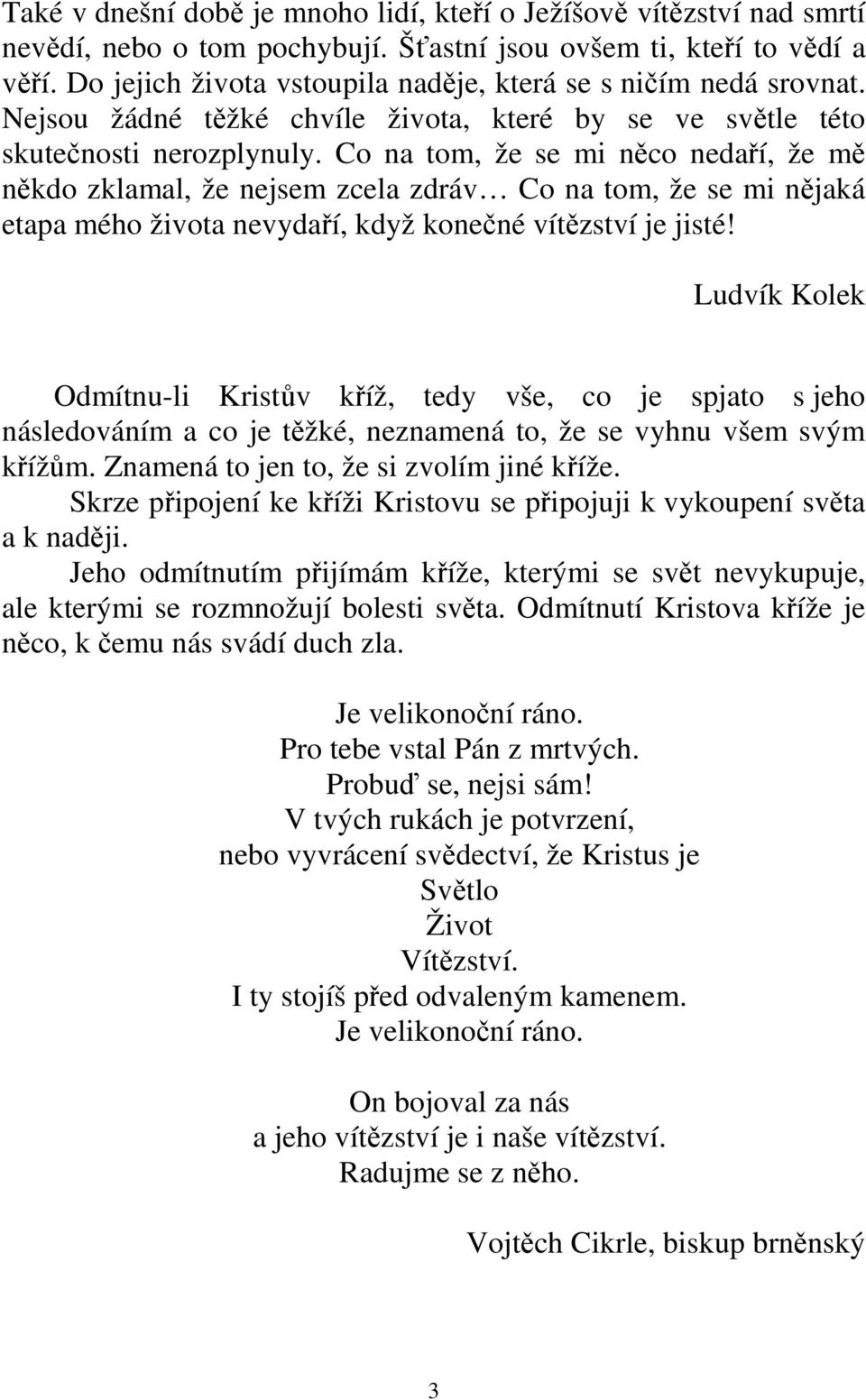 Co na tom, že se mi něco nedaří, že mě někdo zklamal, že nejsem zcela zdráv Co na tom, že se mi nějaká etapa mého života nevydaří, když konečné vítězství je jisté!