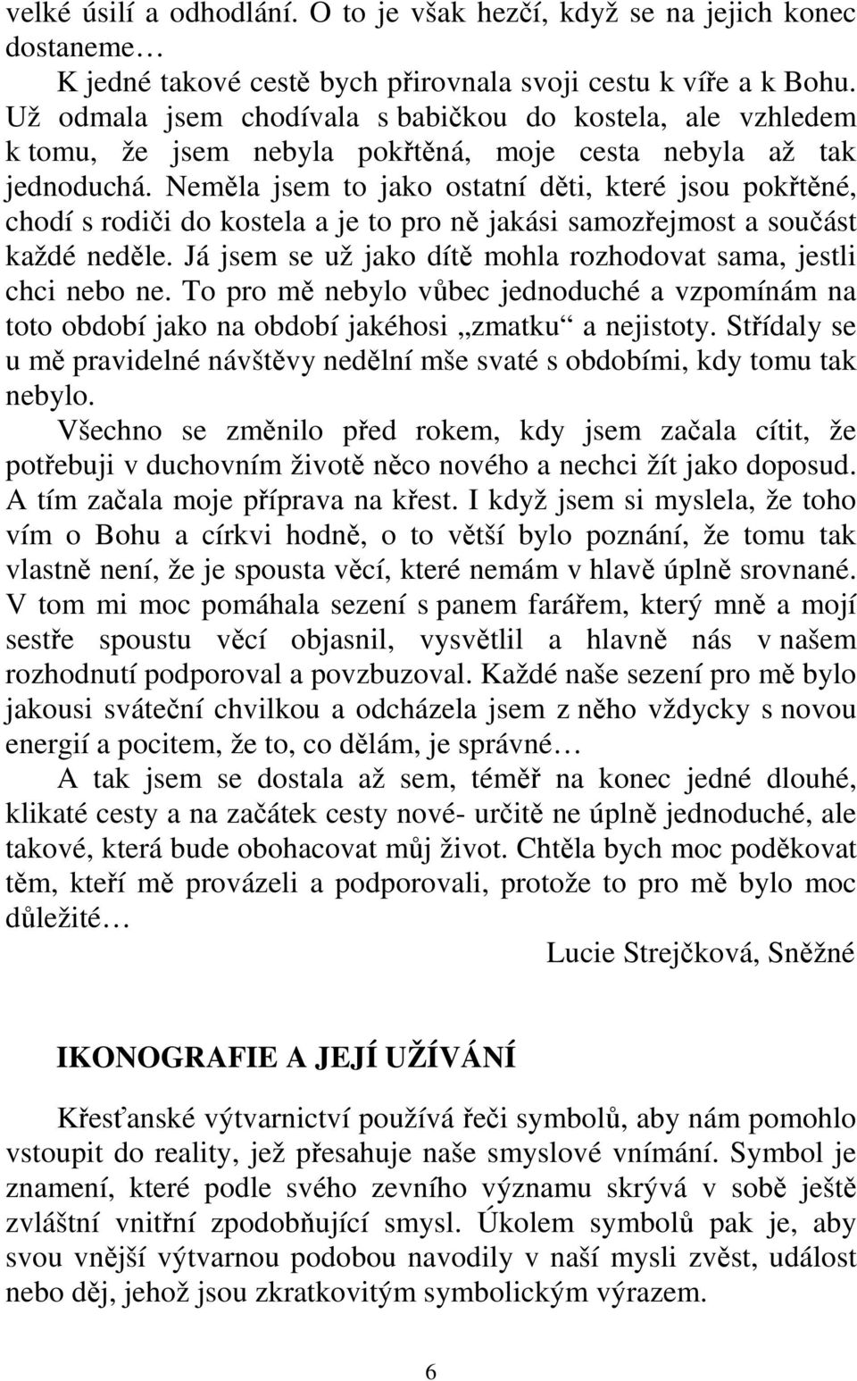 Neměla jsem to jako ostatní děti, které jsou pokřtěné, chodí s rodiči do kostela a je to pro ně jakási samozřejmost a součást každé neděle.