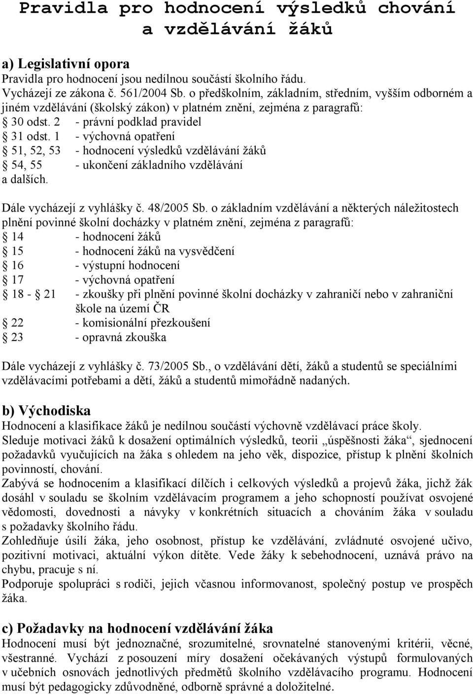 1 - výchovná opatření 51, 52, 53 - hodnocení výsledků vzdělávání ţáků 54, 55 - ukončení základního vzdělávání a dalších. Dále vycházejí z vyhlášky č. 48/2005 Sb.