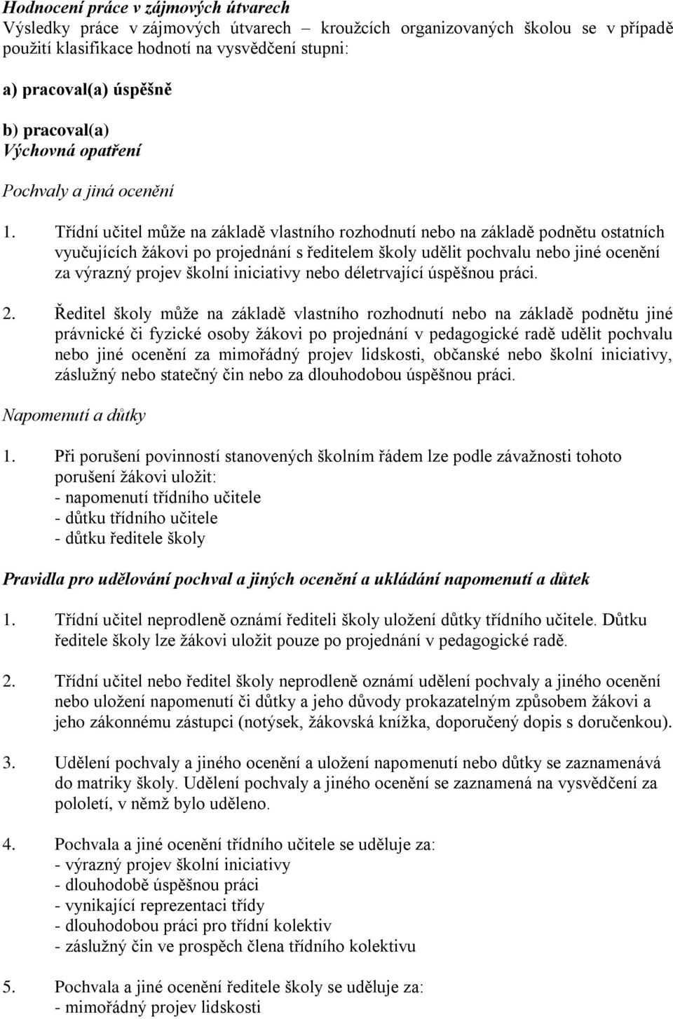 Třídní učitel můţe na základě vlastního rozhodnutí nebo na základě podnětu ostatních vyučujících ţákovi po projednání s ředitelem školy udělit pochvalu nebo jiné ocenění za výrazný projev školní