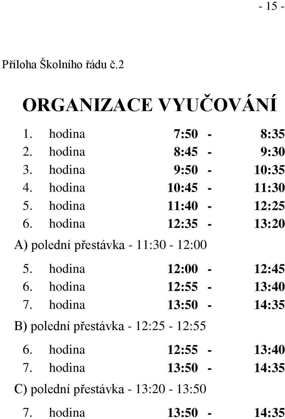 hodina 12:35-13:20 A) polední přestávka - 11:30-12:00 5. hodina 12:00-12:45 6. hodina 12:55-13:40 7.