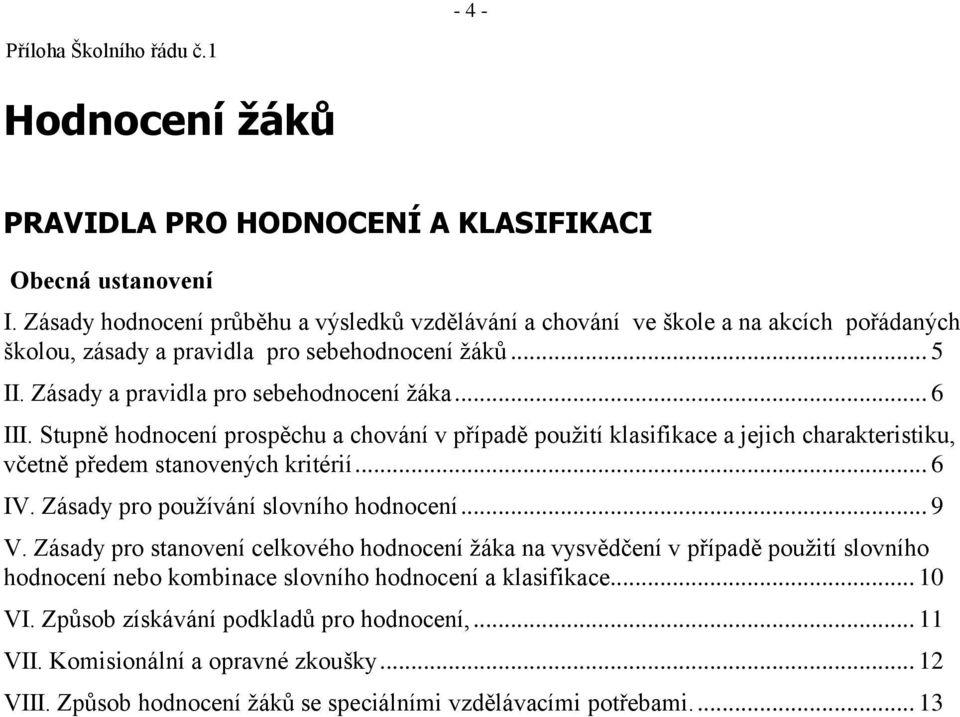 Stupně hodnocení prospěchu a chování v případě použití klasifikace a jejich charakteristiku, včetně předem stanovených kritérií... 6 IV. Zásady pro používání slovního hodnocení... 9 V.