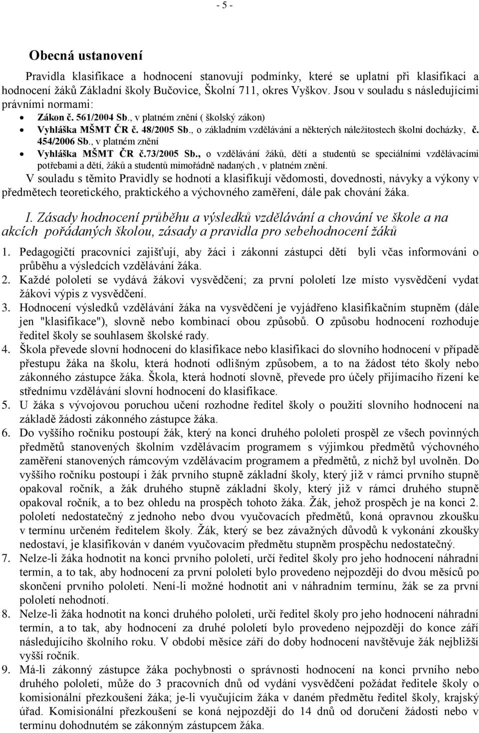 , o základním vzdělávání a některých náležitostech školní docházky, č. 454/2006 Sb., v platném znění Vyhláška MŠMT ČR č.73/2005 Sb.