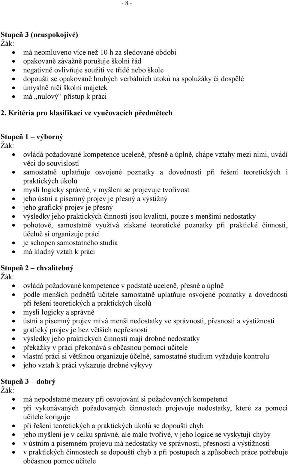 Kritéria pro klasifikaci ve vyučovacích předmětech Stupeň 1 výborný ovládá požadované kompetence uceleně, přesně a úplně, chápe vztahy mezi nimi, uvádí věci do souvislostí samostatně uplatňuje